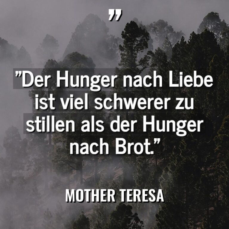 „Der Hunger nach Liebe ist viel schwerer zu stillen als... - Mother Teresa Zitate