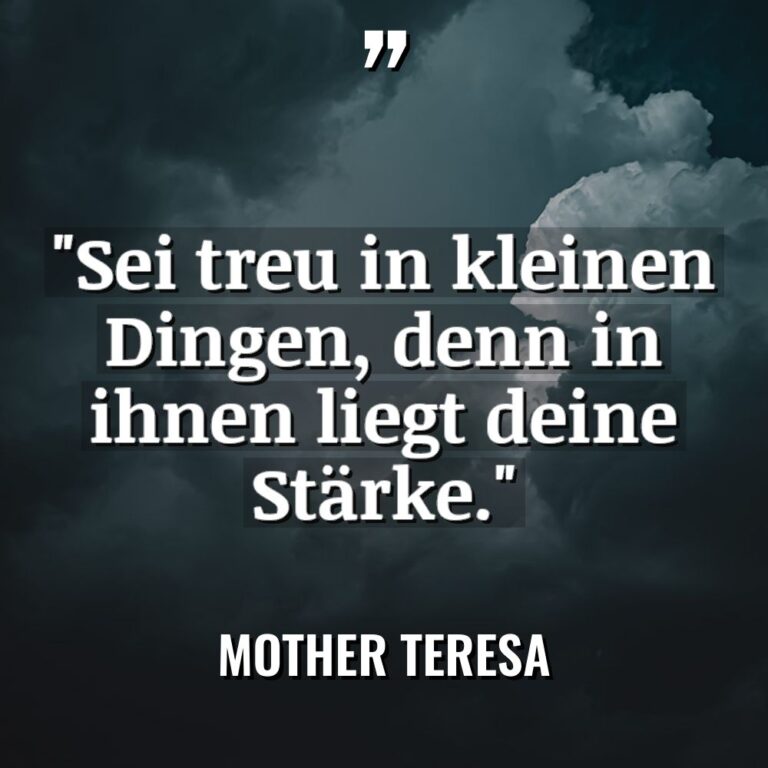 „Sei treu in kleinen Dingen, denn in ihnen liegt deine... - Mother Teresa Zitate