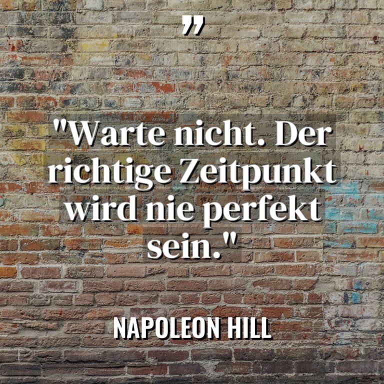 „Warte nicht. Der richtige Zeitpunkt wird nie perfekt sein.“ Warning:... - Napoleon Hill Zitate