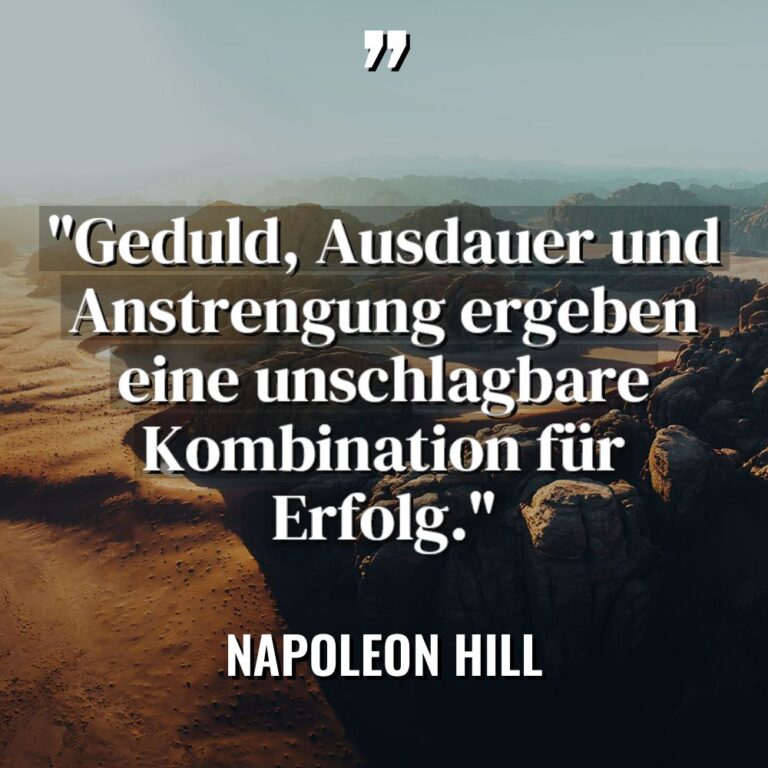 „Geduld, Ausdauer und Anstrengung ergeben eine unschlagbare Kombination für Erfolg.“ - Napoleon Hill Zitate