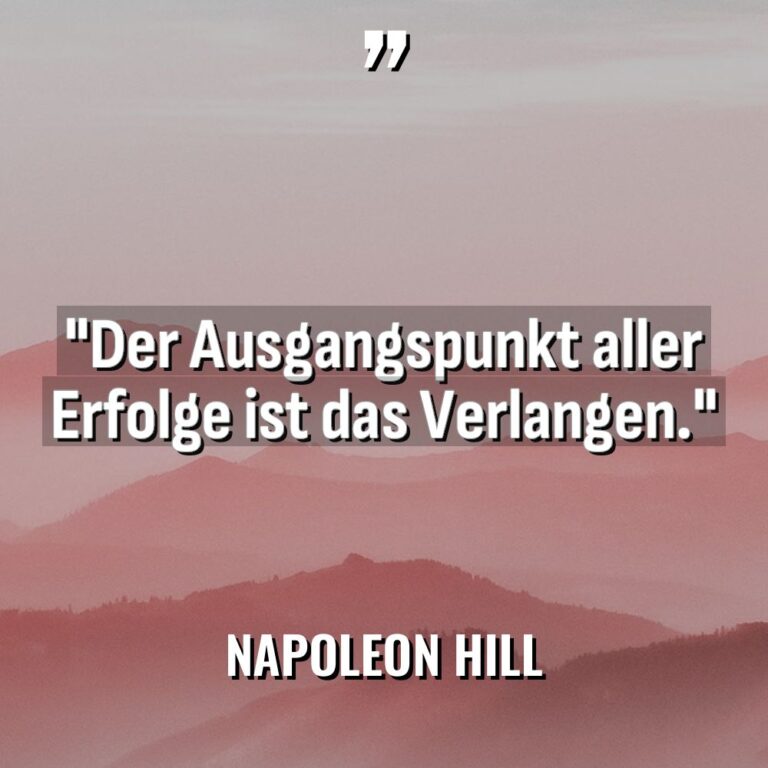 „Der Ausgangspunkt aller Erfolge ist das Verlangen.“ - Napoleon Hill Zitate