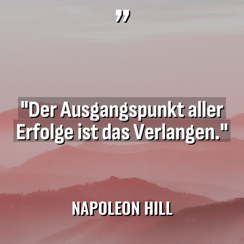 „Der Ausgangspunkt aller Erfolge ist das Verlangen.“ Warning: Undefined variable... - Napoleon Hill Zitate