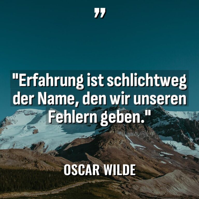 „Erfahrung ist schlichtweg der Name, den wir unseren Fehlern geben.“ - Oscar Wilde Zitate