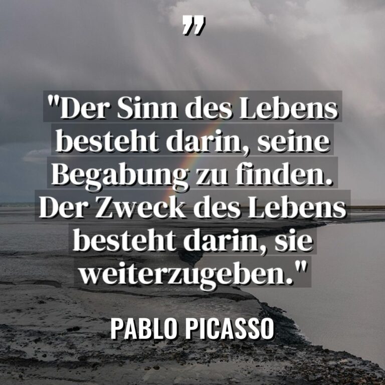 „Der Sinn des Lebens besteht darin, seine Begabung zu finden.... - Pablo Picasso Zitate