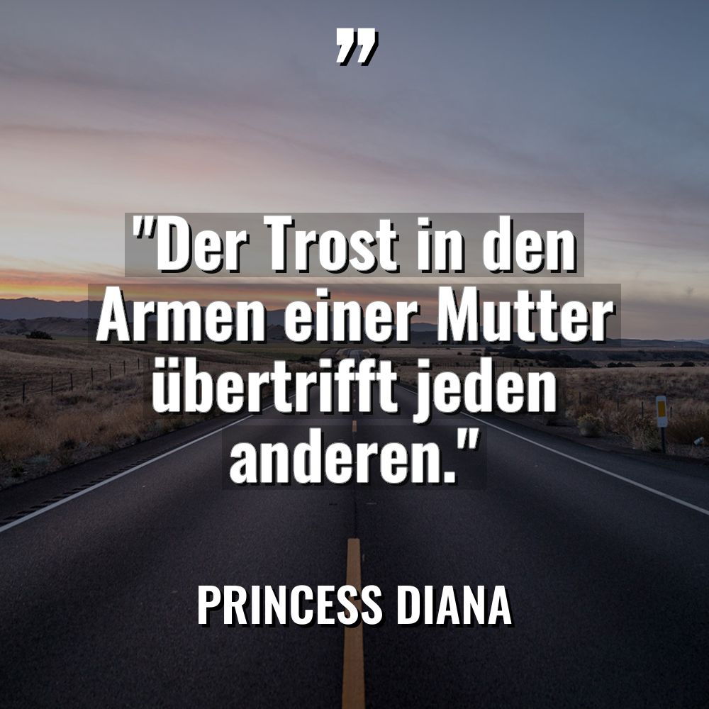 „Der Trost in den Armen einer Mutter übertrifft jeden anderen.“... - Princess Diana Zitate