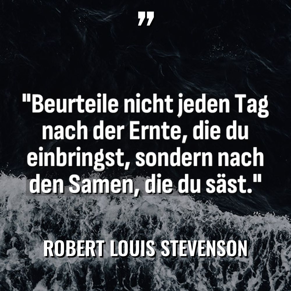Zitate - Robert Louis Stevenson - „Beurteile nicht jeden Tag nach der Ernte, die du einbringst,... „Beurteile nicht jeden Tag nach der Ernte, die du einbringst,... - Robert Louis Stevenson Zitate