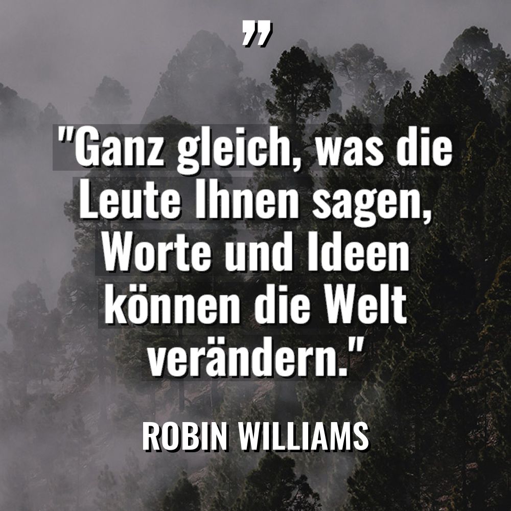„Ganz gleich, was die Leute Ihnen sagen, Worte und Ideen... - Robin Williams Zitate