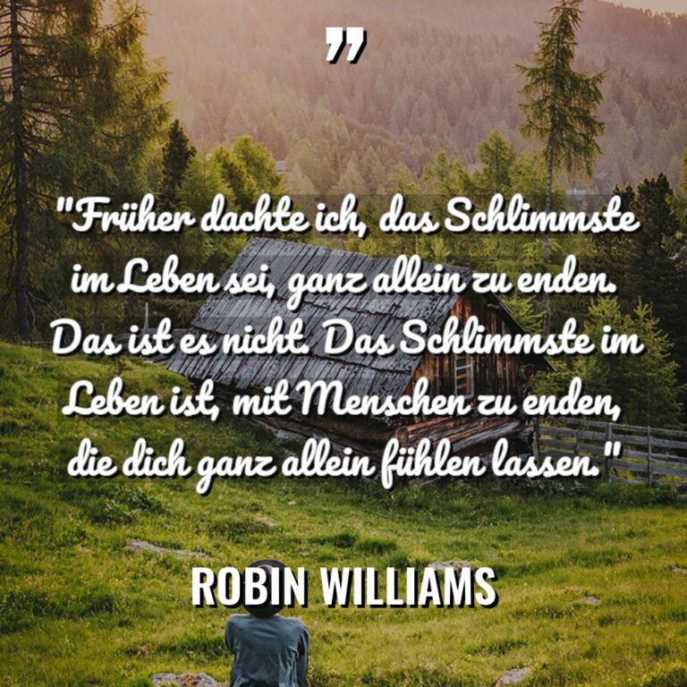 „Früher dachte ich, das Schlimmste im Leben sei, ganz allein... - Robin Williams Zitate