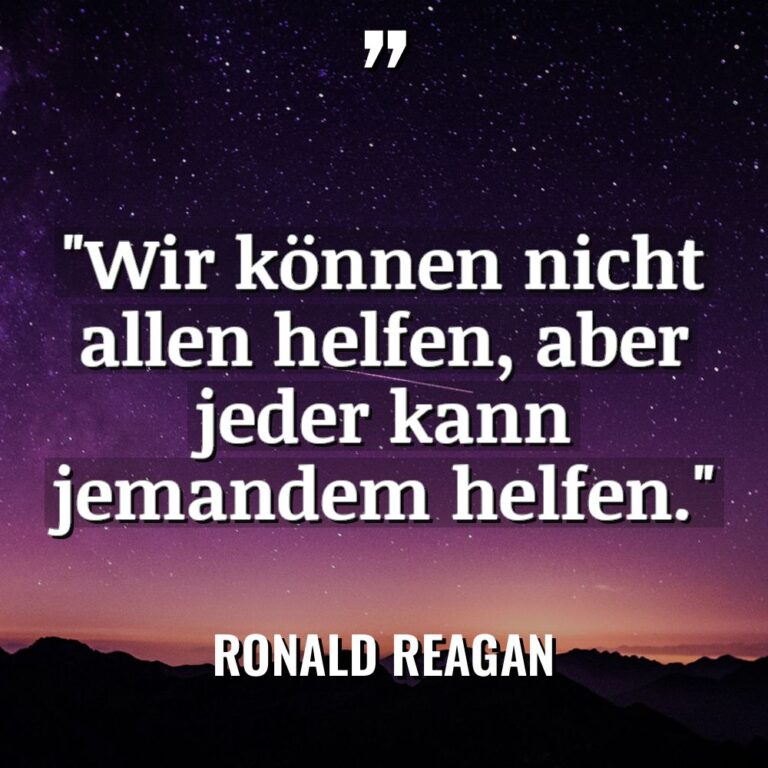 „Wir können nicht allen helfen, aber jeder kann jemandem helfen.“... - Ronald Reagan Zitate