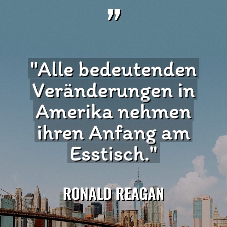 „Alle bedeutenden Veränderungen in Amerika nehmen ihren Anfang am Esstisch.“... - Ronald Reagan Zitate