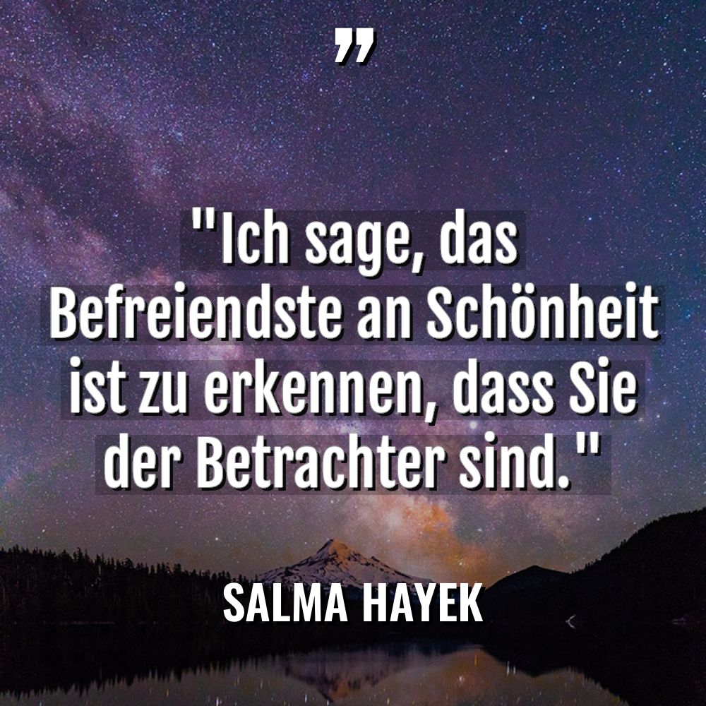 „Ich sage, das Befreiendste an Schönheit ist zu erkennen, dass... - Salma Hayek Zitate