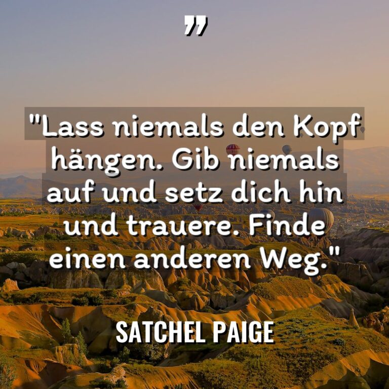 „Lass niemals den Kopf hängen. Gib niemals auf und setz... - Satchel Paige Zitate