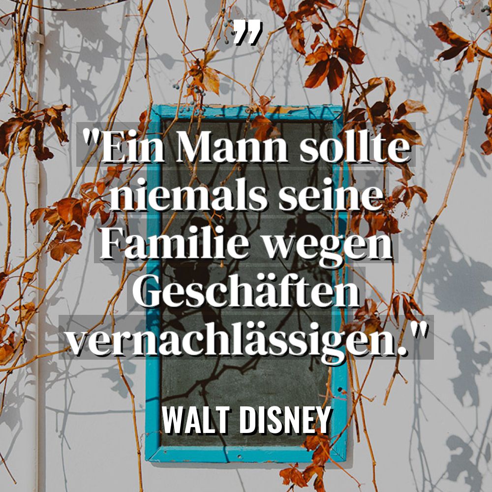 „Ein Mann sollte niemals seine Familie wegen Geschäften vernachlässigen.“ Warning:... - Walt Disney Zitate