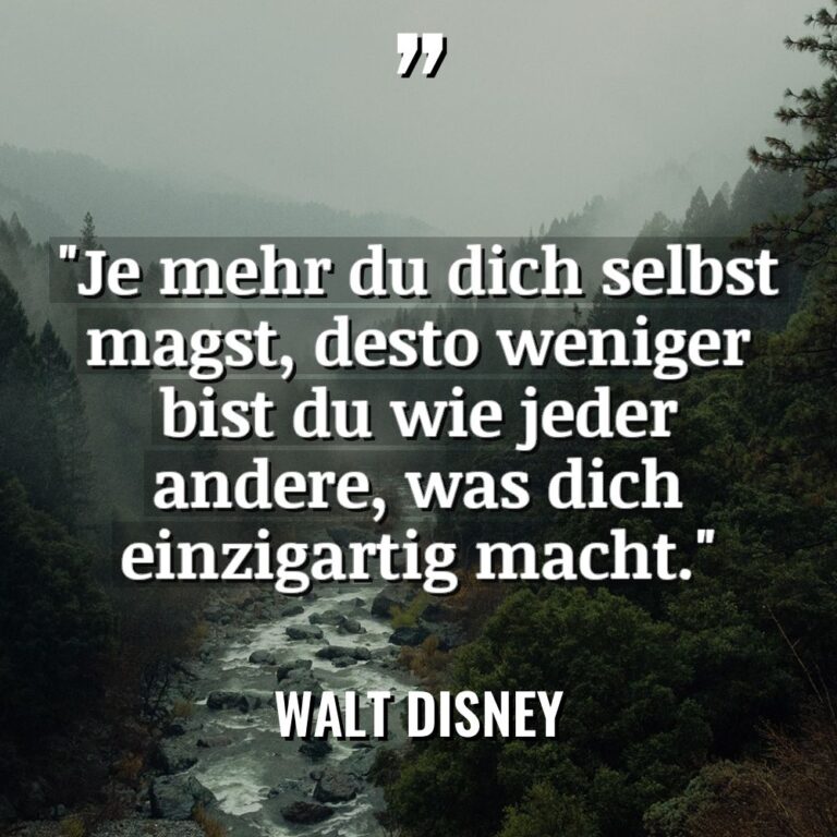 „Je mehr du dich selbst magst, desto weniger bist du... - Walt Disney Zitate
