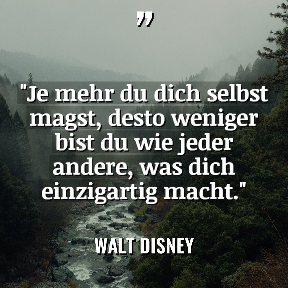 „Je mehr du dich selbst magst, desto weniger bist du... - Walt Disney Zitate