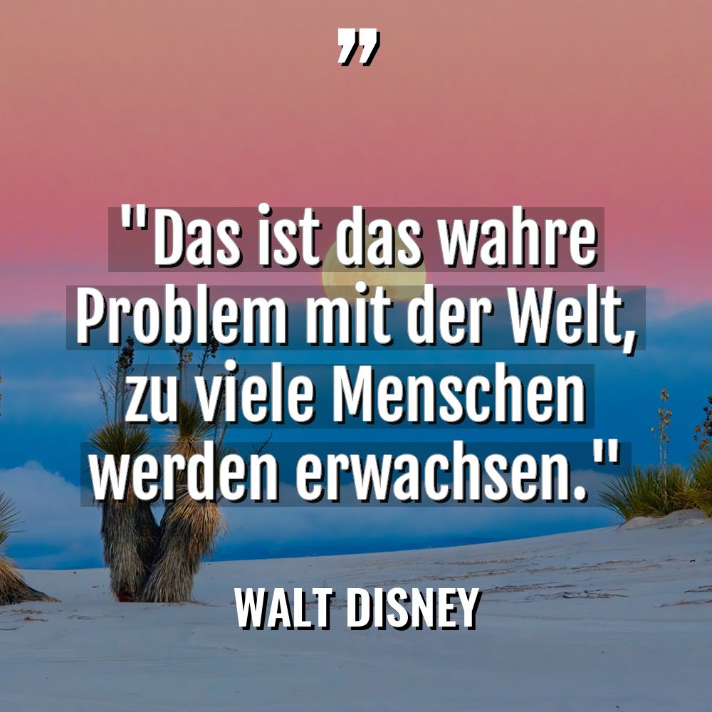 „Das ist das wahre Problem mit der Welt, zu viele... - Walt Disney Zitate