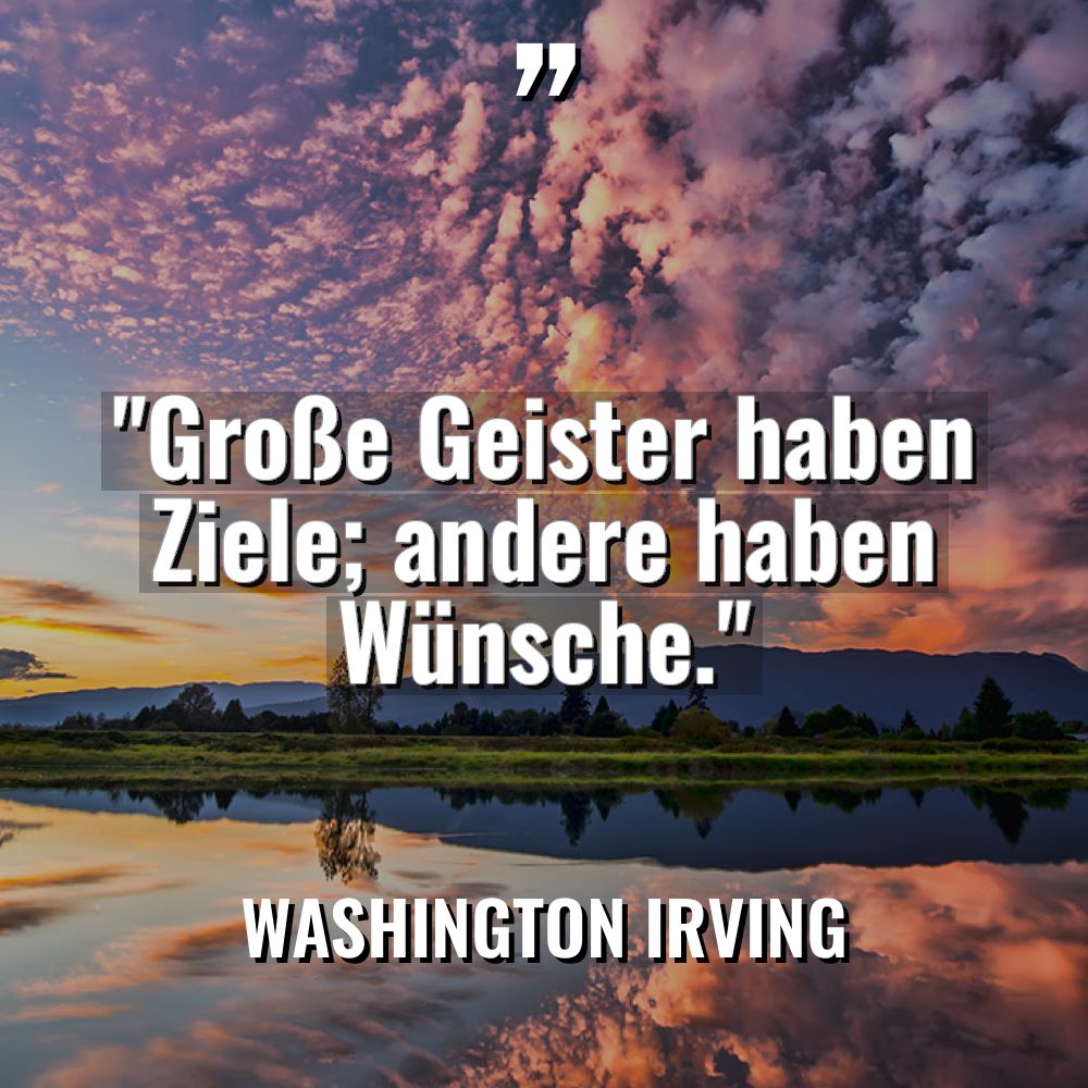 „Große Geister haben Ziele; andere haben Wünsche.“ Warning: Undefined variable... - Washington Irving Zitate