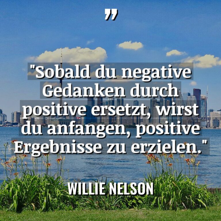 „Sobald du negative Gedanken durch positive ersetzt, wirst du anfangen,... - Willie Nelson Zitate