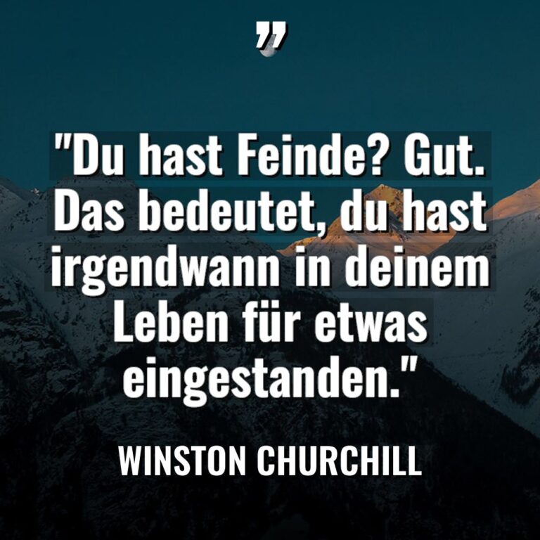 „Du hast Feinde? Gut. Das bedeutet, du hast irgendwann in... - Winston Churchill Zitate