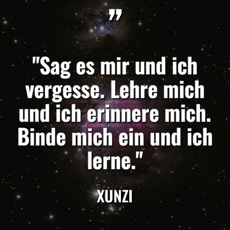„Sag es mir und ich vergesse. Lehre mich und ich... - Xunzi Zitate