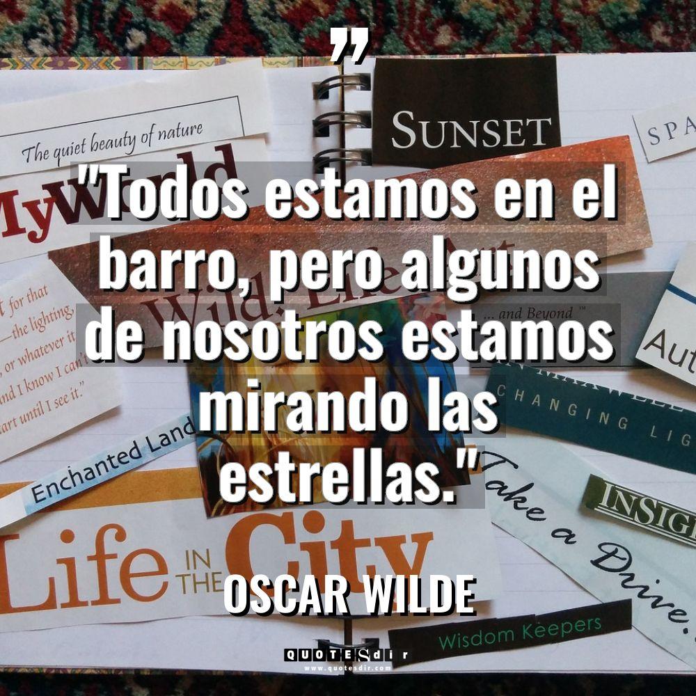 «Todos estamos en el barro, pero algunos de nosotros estamos... - Oscar Wilde Citas