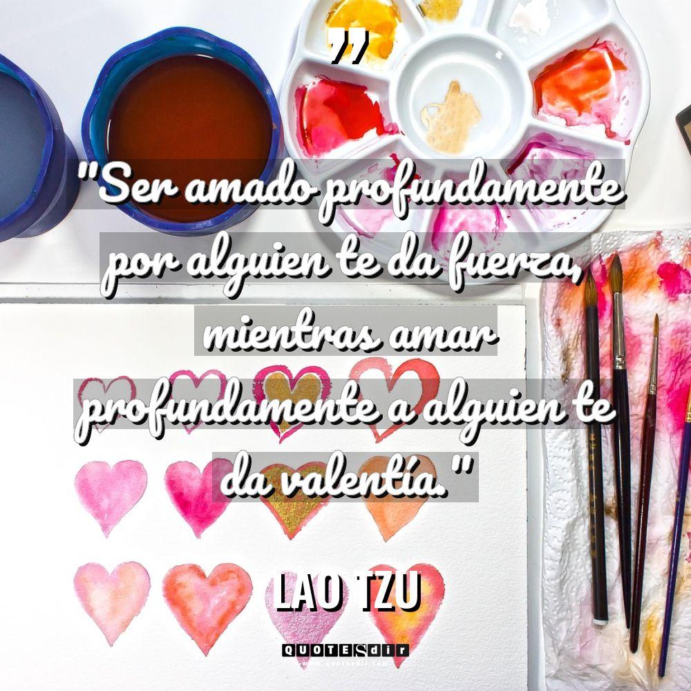 «Ser amado profundamente por alguien te da fuerza, mientras amar... - Lao Tzu Citas