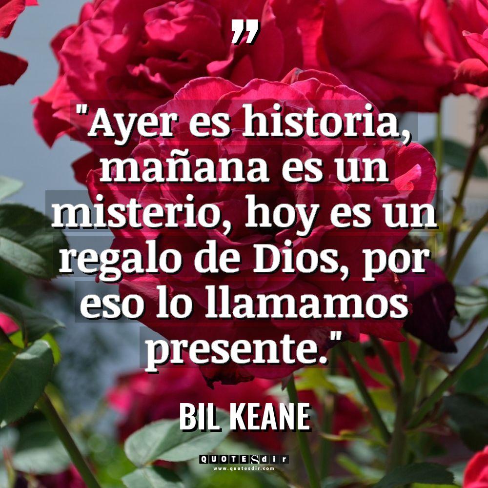 «Ayer es historia, mañana es un misterio, hoy es un... - Bil Keane Citas