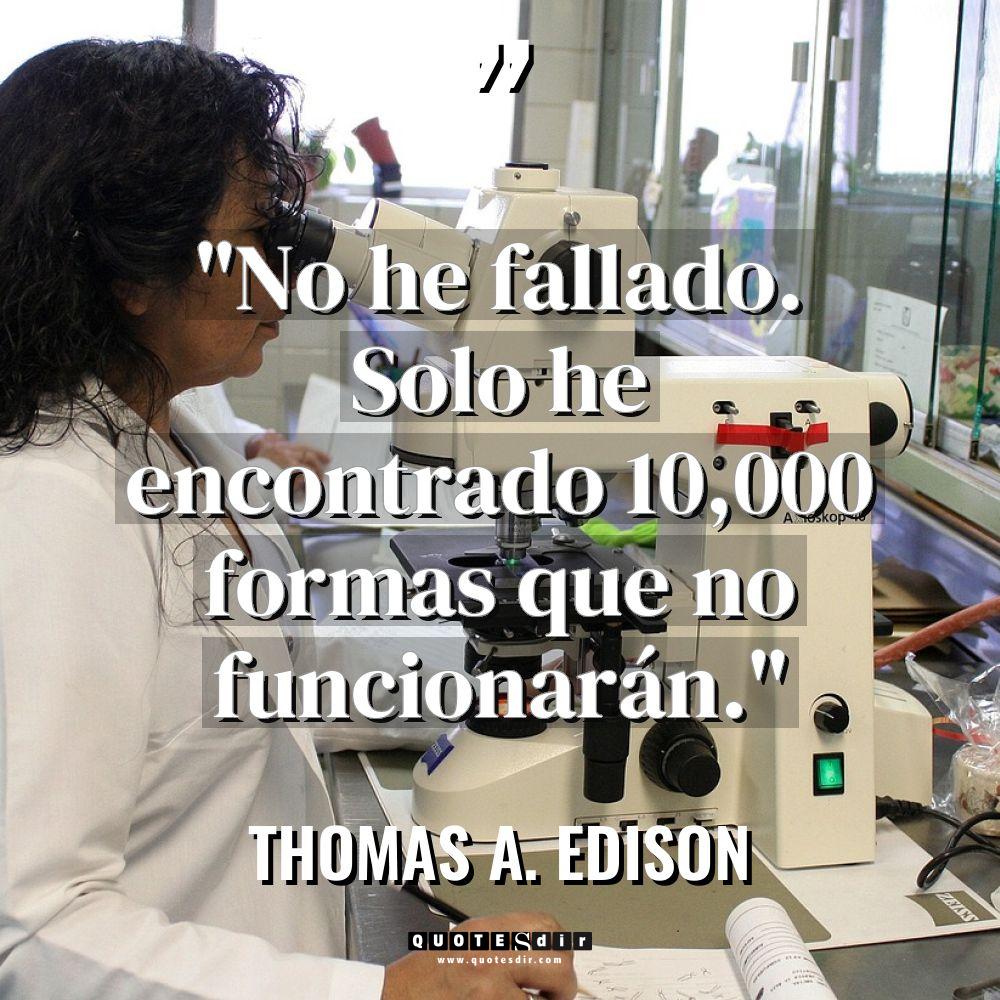 «No he fallado. Solo he encontrado 10,000 formas que no... - Thomas A. Edison Citas