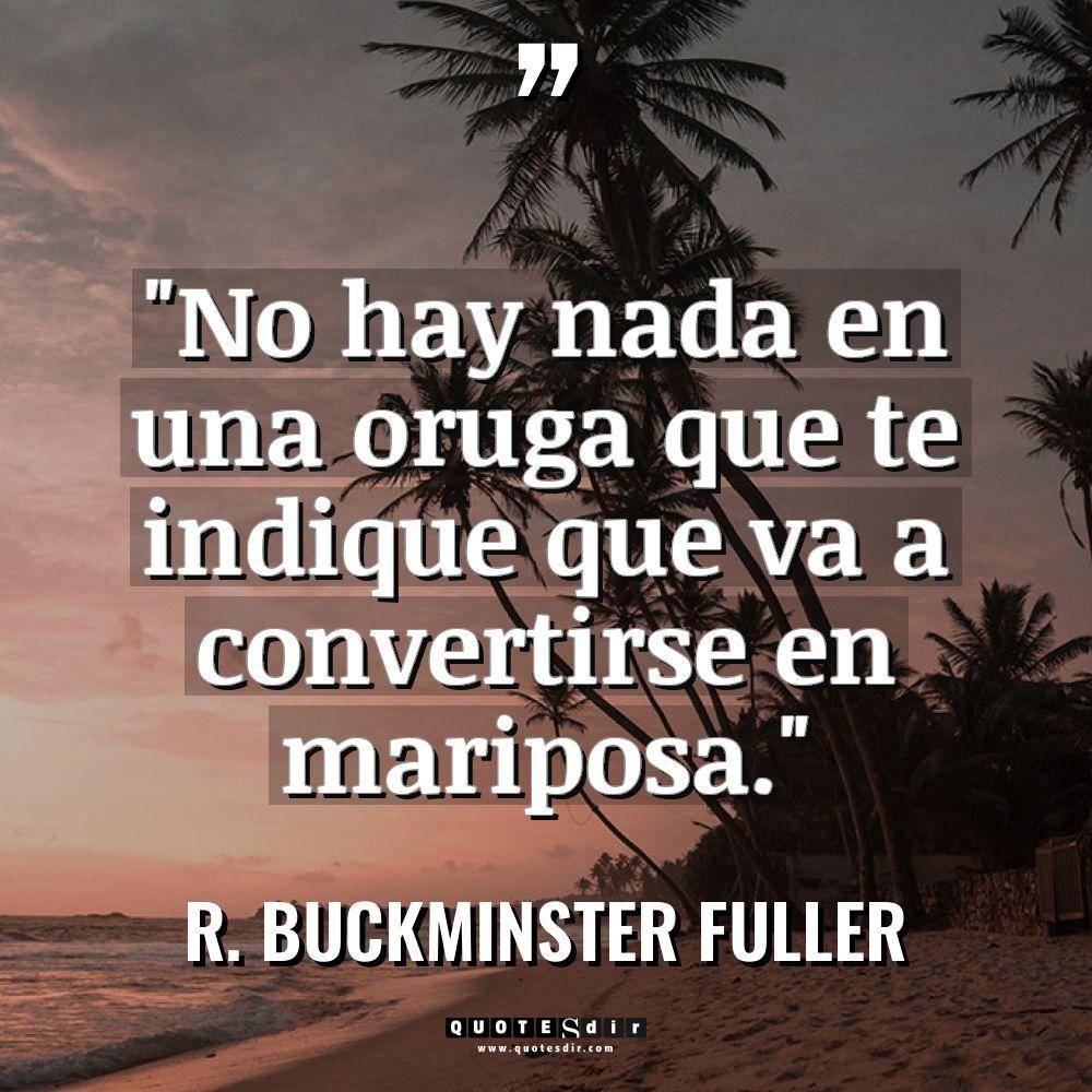 «No hay nada en una oruga que te indique que... - R. Buckminster Fuller Citas