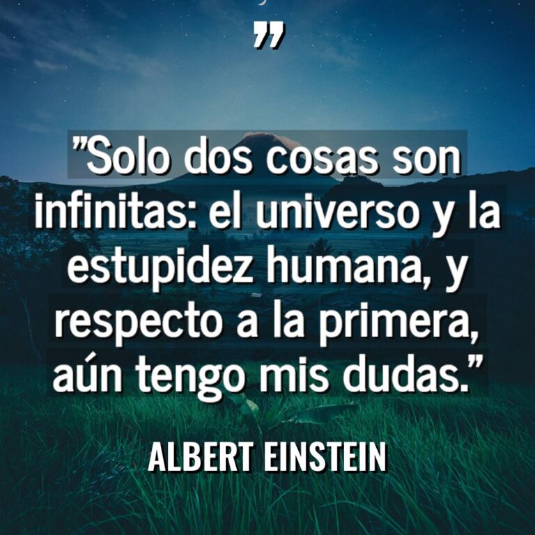 «Solo dos cosas son infinitas: el universo y la estupidez... - Albert Einstein Citas