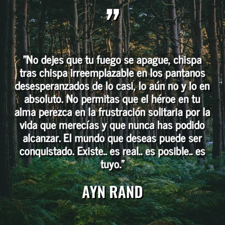 «No dejes que tu fuego se apague, chispa tras chispa... - Ayn Rand Citas