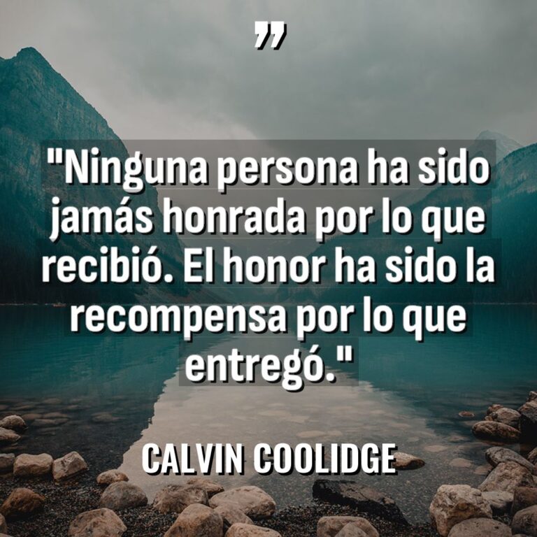 «Ninguna persona ha sido jamás honrada por lo que recibió.... - Calvin Coolidge Citas