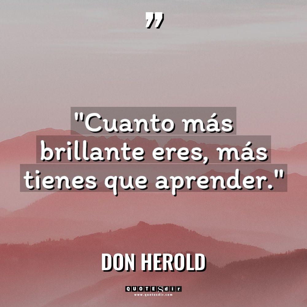 «Cuanto más brillante eres, más tienes que aprender.» Warning: Undefined... - Don Herold Citas