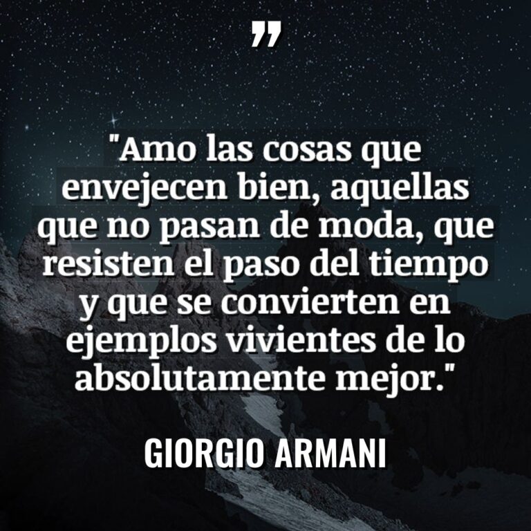 «Amo las cosas que envejecen bien, aquellas que no pasan... - Giorgio Armani Citas