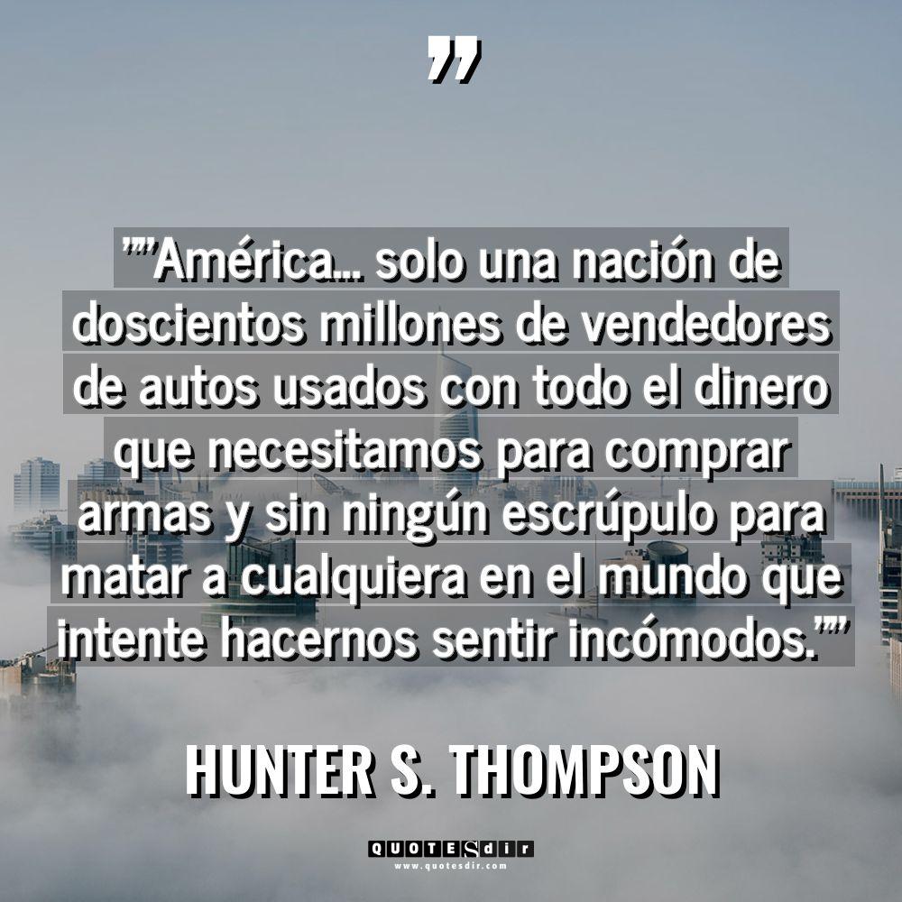 Citas - Hunter S. Thompson - «»América… solo una nación de doscientos millones de vendedores de... «»América… solo una nación de doscientos millones de vendedores de... - Hunter S. Thompson Citas