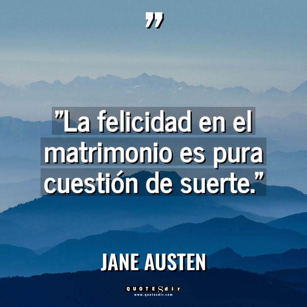«La felicidad en el matrimonio es pura cuestión de suerte.»... - Jane Austen Citas