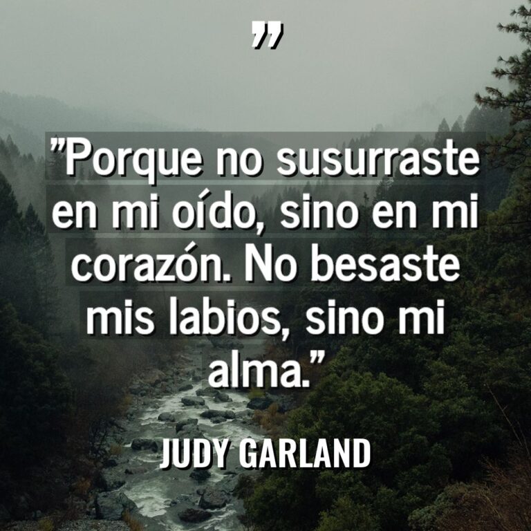 «Porque no susurraste en mi oído, sino en mi corazón.... - Judy Garland Citas