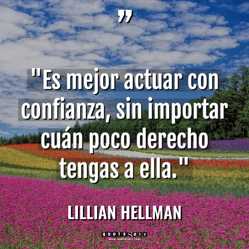 «Es mejor actuar con confianza, sin importar cuán poco derecho... - Lillian Hellman Citas