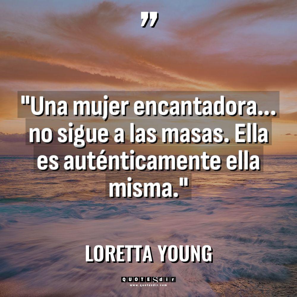 «Una mujer encantadora… no sigue a las masas. Ella es... - Loretta Young Citas