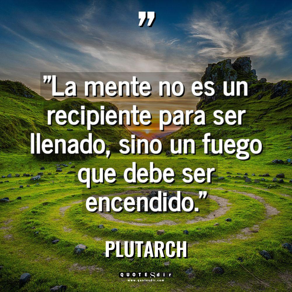 «La mente no es un recipiente para ser llenado, sino... - Plutarch Citas