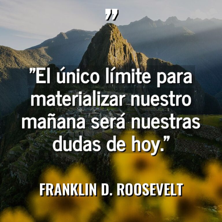 «El único límite para materializar nuestro mañana será nuestras dudas... - Franklin D. Roosevelt Citas