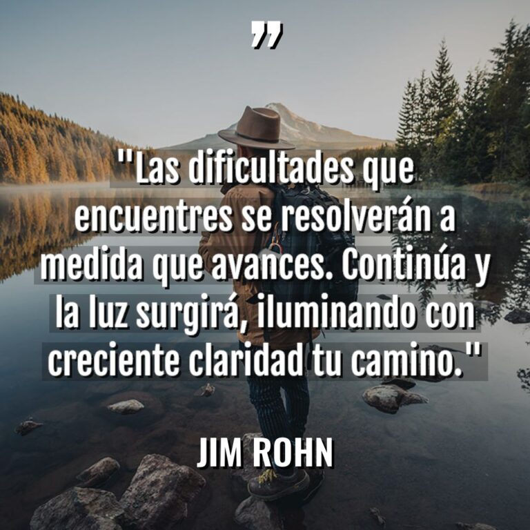 «Las dificultades que encuentres se resolverán a medida que avances.... - Jim Rohn Citas