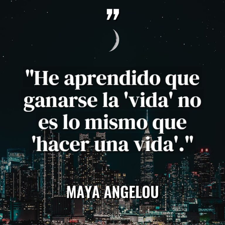 «He aprendido que ganarse la ‘vida’ no es lo mismo... - Maya Angelou Citas