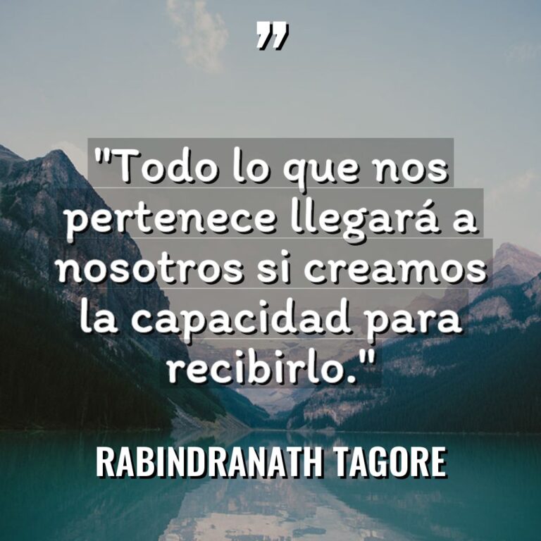 «Todo lo que nos pertenece llegará a nosotros si creamos... - Rabindranath Tagore Citas