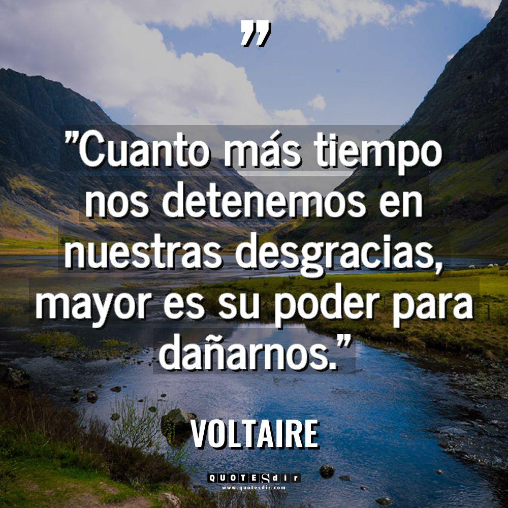 «Cuanto más tiempo nos detenemos en nuestras desgracias, mayor es... - Voltaire Citas