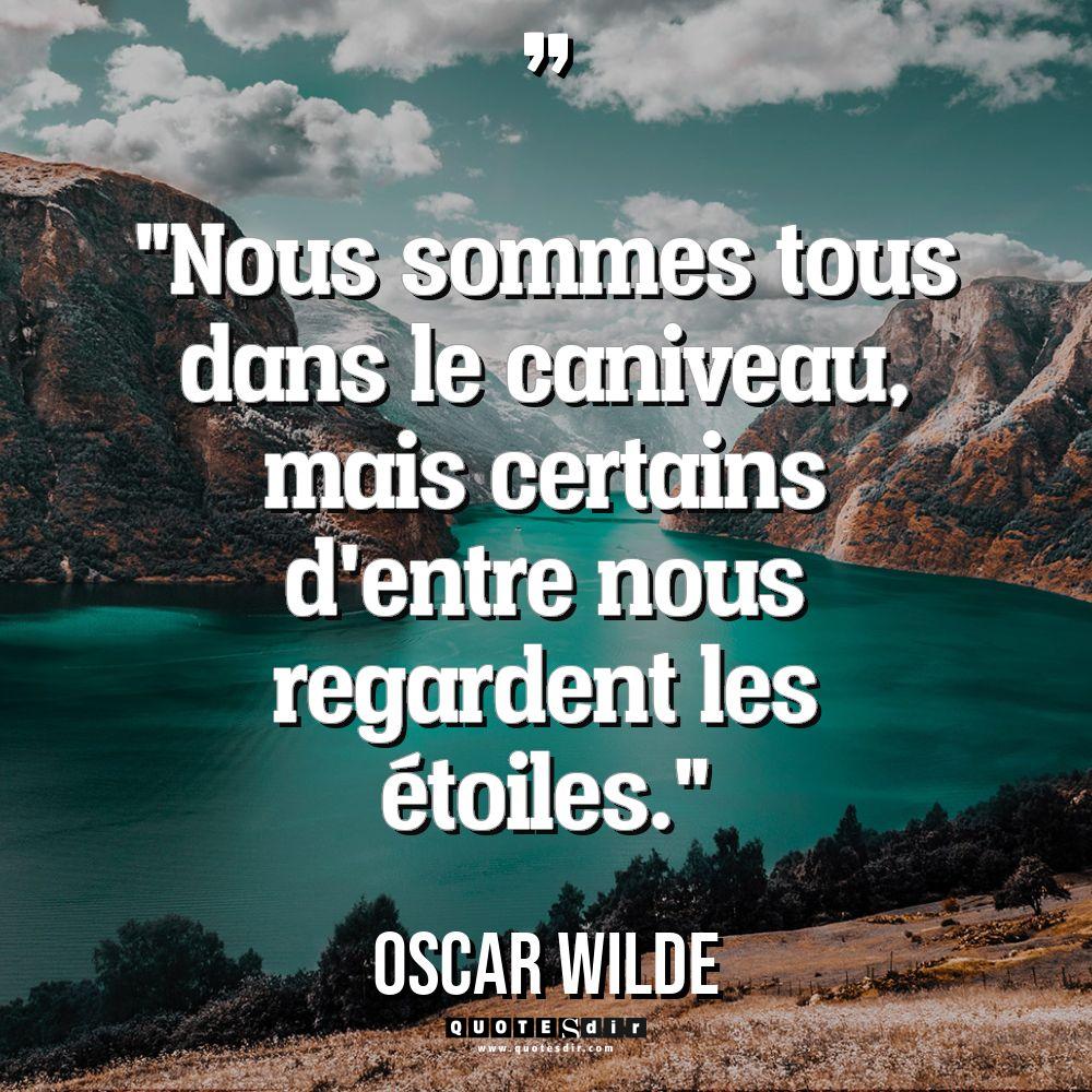 « Nous sommes tous dans le caniveau, mais certains d’entre nous... - Oscar Wilde Citations