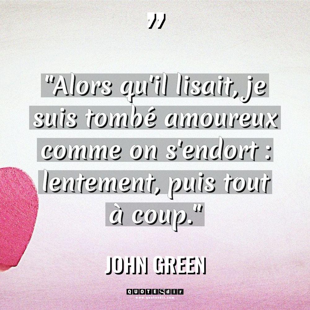 Citations - John Green - « Alors qu’il lisait, je suis tombé amoureux comme on s’endort... « Alors qu’il lisait, je suis tombé amoureux comme on s’endort... - John Green Citations