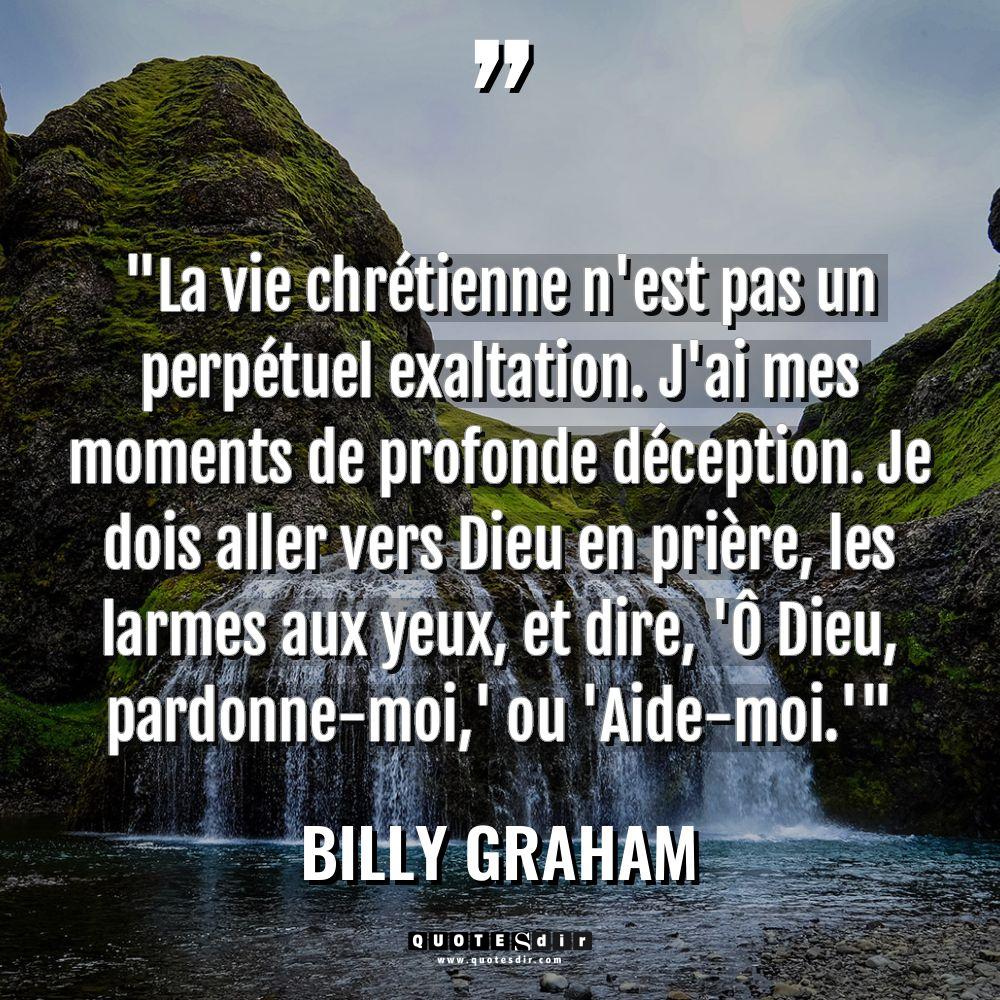 Citations - Billy Graham - « La vie chrétienne n’est pas un perpétuel exaltation. J’ai mes... « La vie chrétienne n’est pas un perpétuel exaltation. J’ai mes... - Billy Graham Citations