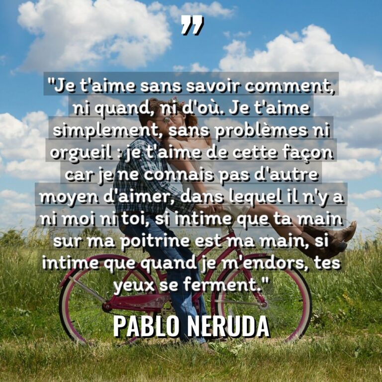 « Je t’aime sans savoir comment, ni quand, ni d’où. Je... - Pablo Neruda Citations