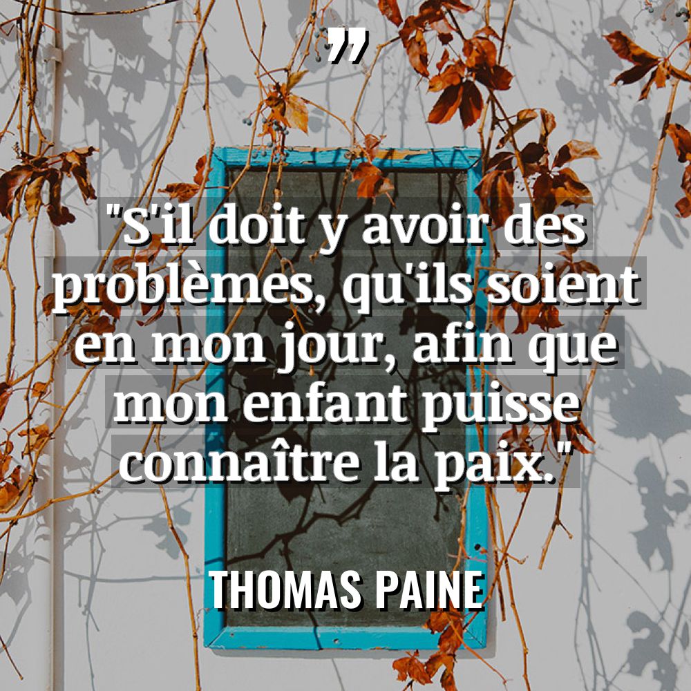 Citations - Thomas Paine - « S’il doit y avoir des problèmes, qu’ils soient en mon... « S’il doit y avoir des problèmes, qu’ils soient en mon... - Thomas Paine Citations